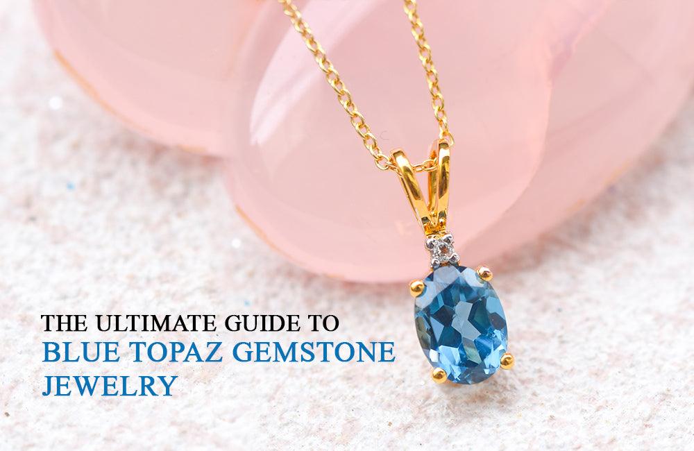 The Ultimate Guide To Blue Topaz Gemstone Jewelry - YoTreasure